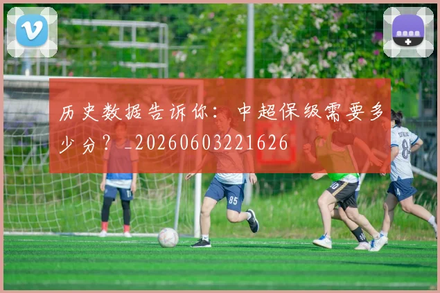 历史数据告诉你:中超保级需要多少分?_20260603221626