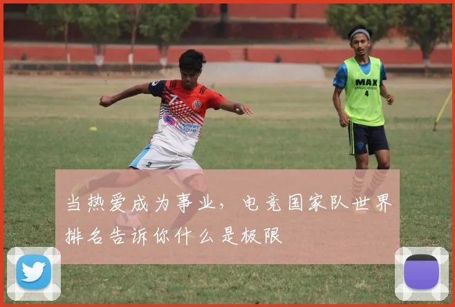 当热爱成为事业，电竞国家队世界排名告诉你什么是极限