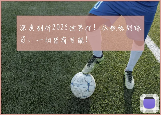 深度剖析2026世界杯!从教练到球员,一切皆有可能!